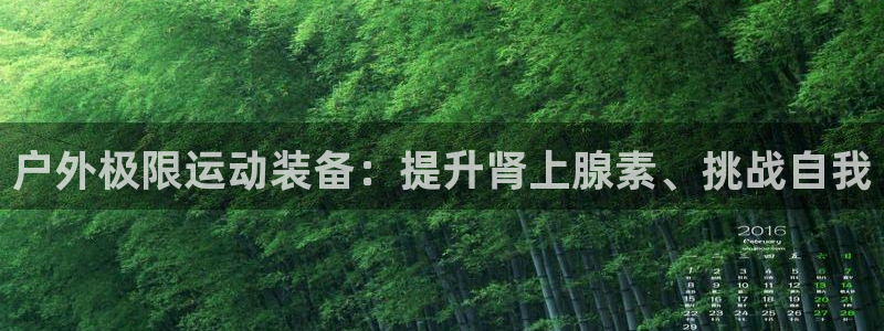 意昂体育3平台假的吗是真的吗：户外极限运动装备：提升肾上腺素