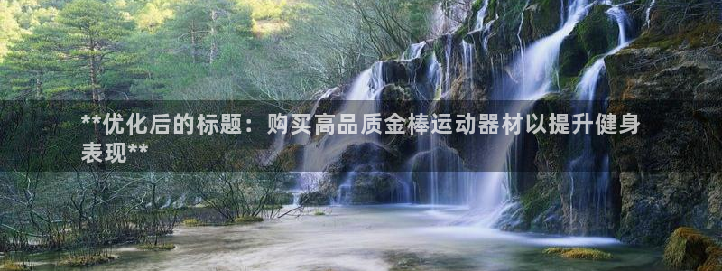 意昂3集团官网首页网址：**优化后的标题：购买高品质