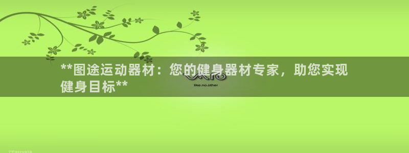 意昂3开户：**图途运动器材：您的健身器材专家，助您实现
健