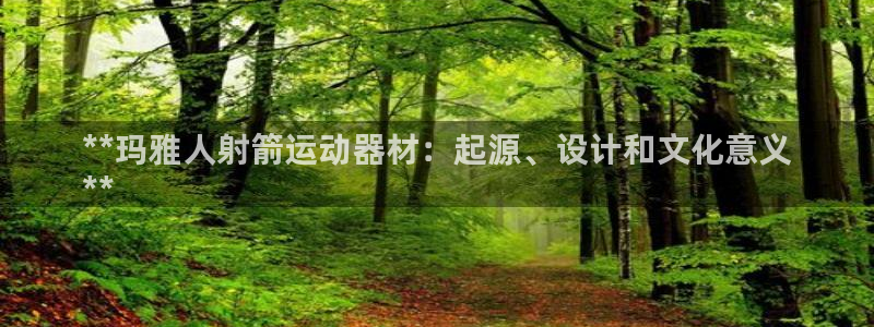 意昂3娱乐：**玛雅人射箭运动器材：起源、设计和文化