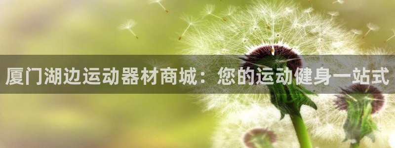 意昂体育3平台注册流程图：厦门湖边运动器材商城：您的