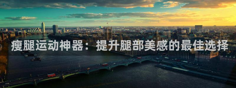意昂3五金厂： 瘦腿运动神器：提升腿部美感的最佳选择