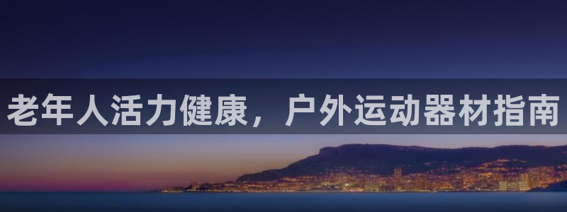 意昂体育3官方客服电话：老年人活力健康，户外运动器材