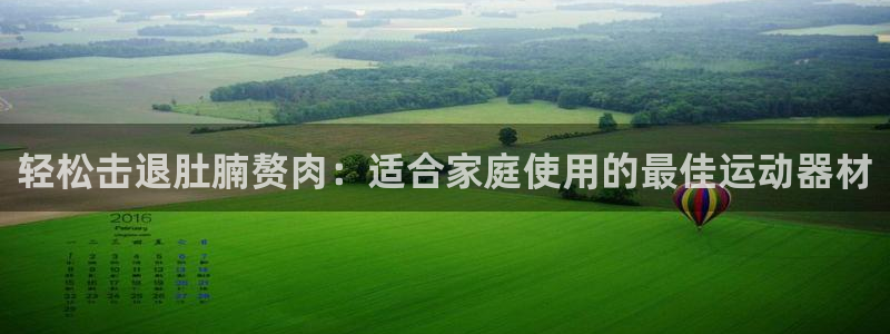 意昂体育3平台注册流程视频：轻松击退肚腩赘肉：适合家