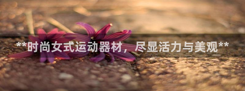 注册意昂3：**时尚女式运动器材，尽显活力与美观**